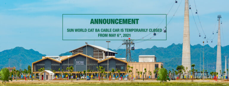 SUN WORLD CAT BA CABLE CAR IS TEMPORARILY CLOSED FROM MAY 6th, 2021